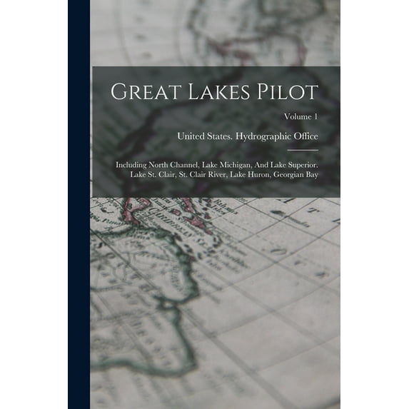 Great Lakes Pilot: Including North Channel, Lake Michigan, And Lake Superior. Lake St. Clair, St. Clair River, Lake Huro, (Paperback)