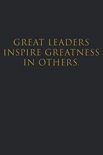 Great Leaders Inspire Greatness Others
