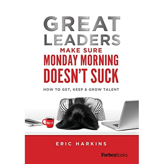 Pre-Owned Great Leaders Make Sure Monday Morning Doesn't Suck: How to Get, Keep & Grow Talent (Hardcover) 1950863832 9781950863839