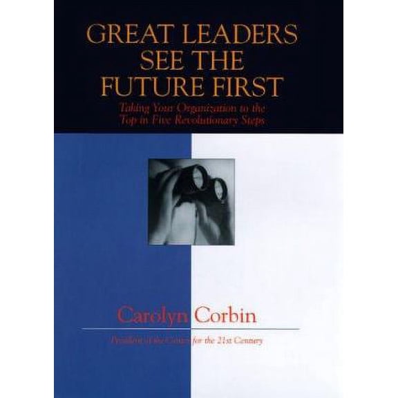 Pre-Owned Great Leaders See the Future First: Taking Your Organization to the Top in Five Revolutionary Steps (Hardcover) 0793136857 9780793136858
