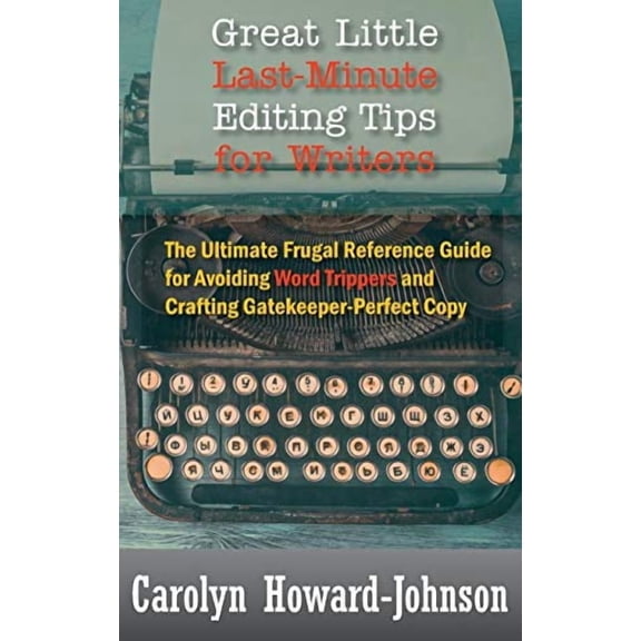 Great Little Last-Minute Editing Tips for Writers: The Ultimate Frugal Reference Guide for Avoiding Word Trippers and Crafting Gatekeeper-Perfect Copy, 2nd Edition (Hardcover)