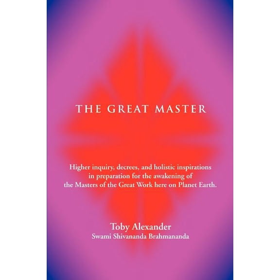The Great Master: Higher Inquiry, Decrees, and Holistic Inspirations in Preparation for the Awakening of the Masters of , (Paperback)