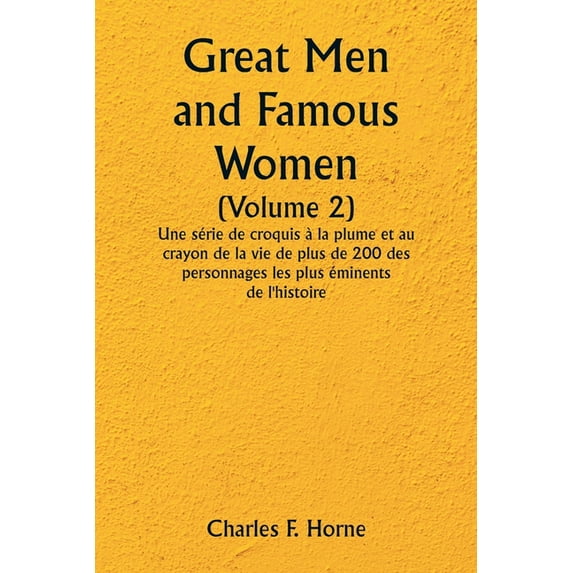 Great Men and Famous Women (Volume 2) Une série de croquis à la plume et au crayon de la vie de plus de 200 des personna, (Paperback)