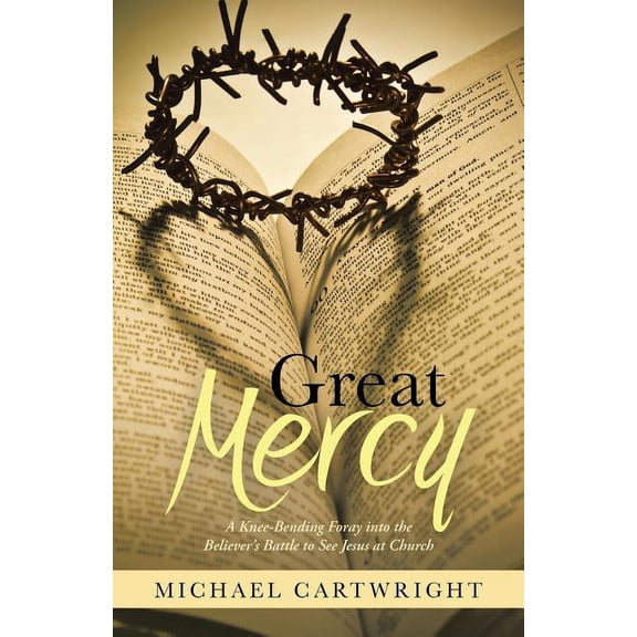 Great Mercy: A Knee-Bending Foray Into the Believer's Battle to See Jesus at Church, (Paperback)