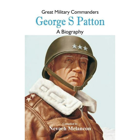 Great Military Commanders: Great Military Commanders - George S : A Biography (Paperback)