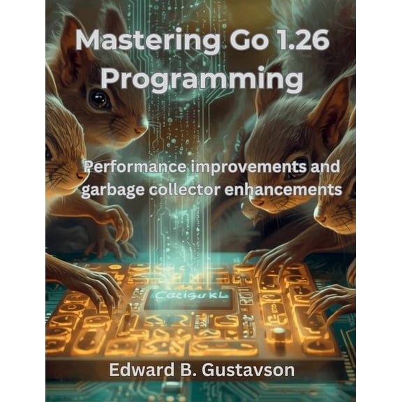 Great Minds Mastering Go 1.26 Programming: Performance improvements and garbage collector enhancements, (Paperback)