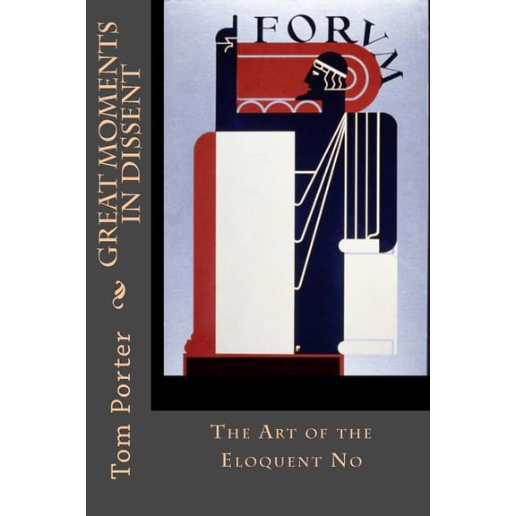 Great Moments in Dissent: The Art of the Eloquent No Paperback 1481909851 9781481909853 Tom Porter