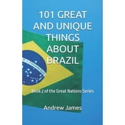 Great Nations 101 Great and Unique Things about Brazil Book 2 of the Great Nations Series, Book 2, Paperback