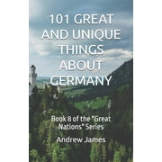 Great Nations 101 Great and Unique Things about Germany Book 8 of the "Great Nations" Series, Book 8, Paperback