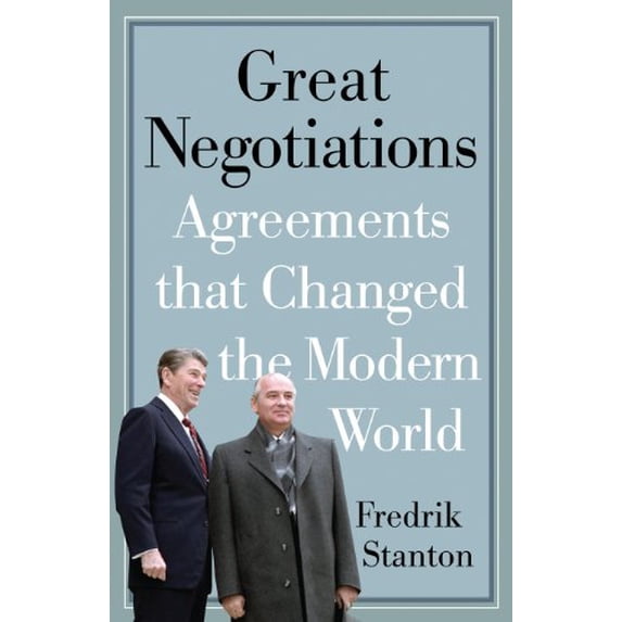 Pre-Owned Great Negotiations: Agreements That Changed the Modern World (Hardcover) 1594160996 9781594160998