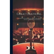 Great Orations; a Collection of Notable Portions of Famous Speeches by Statesmen, Jurists, Politicians and Divines Hardcover