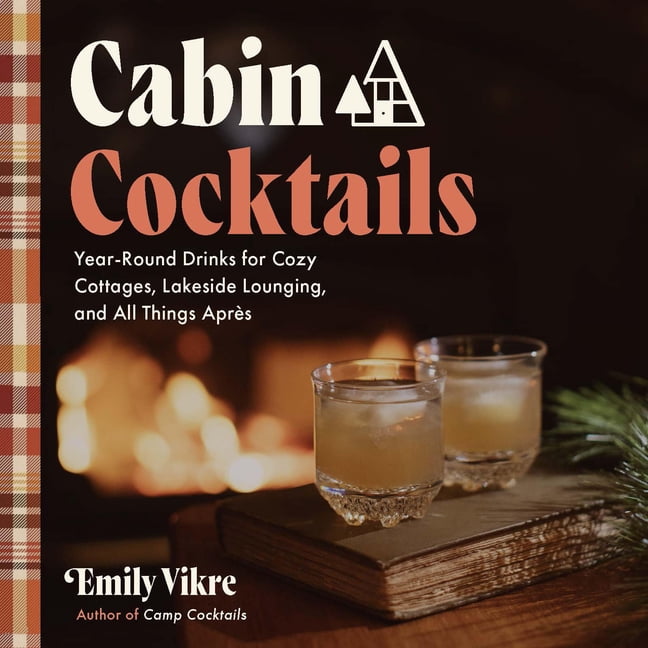 Great Outdoor Cooking Cabin Cocktails: Year-Round Drinks for Cozy Cottages, Lakeside Lounging, and All Things AprÃ¨s, (Hardcover)
