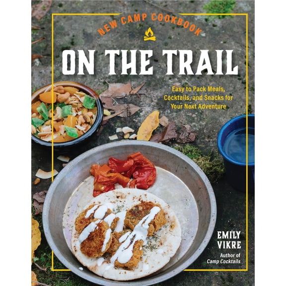Great Outdoor Cooking New Camp Cookbook on the Trail: Easy-To-Pack Meals, Cocktails, and Snacks for Your Next Adventure, (Hardcover)