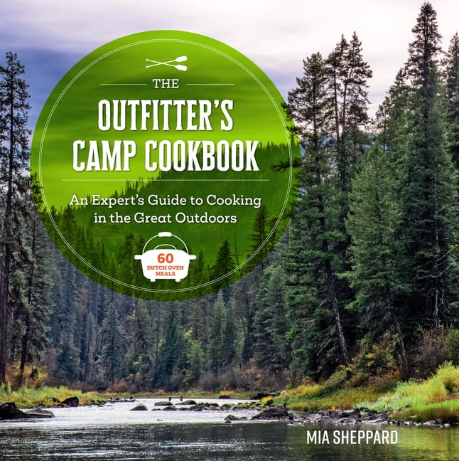 Great Outdoor Cooking The Outfitter's Camp Cookbook: An Expert's Guide to Cooking in the Great Outdoors - 60 Dutch Oven Meals, (Hardcover)