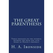 The Great Parenthesis Timely messages on the interval between the 69th and 70th weeks of Daniel's Paperback by H a Ironside