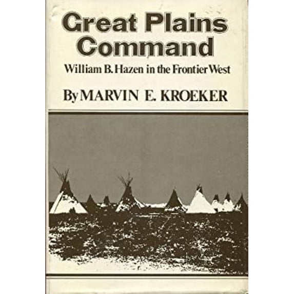 Pre-Owned Great Plains Command : William B. Hazen in the Frontier West (Hardcover) 9780806113180