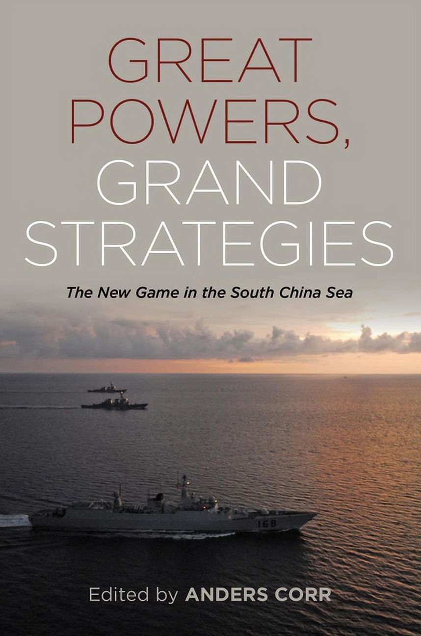 Great Powers, Grand Strategies : The New Game in the South China Sea ...
