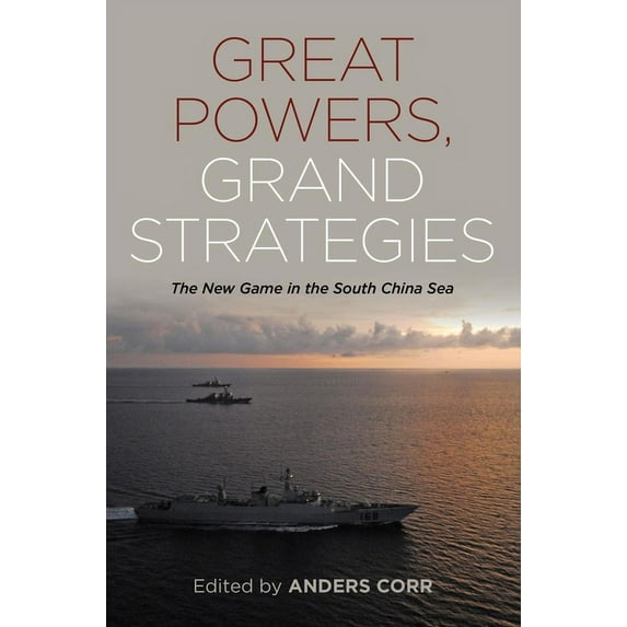Great Powers, Grand Strategies : The New Game in the South China Sea (Hardcover)