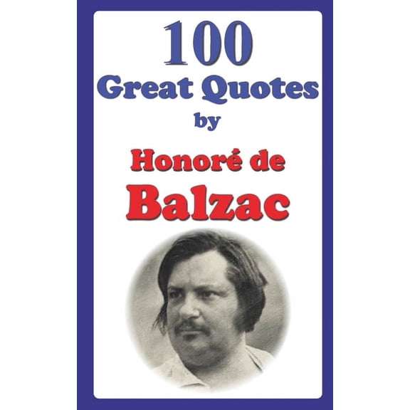 Great Quotes: 100 Great Quotes by Honor de Balzac (Paperback)