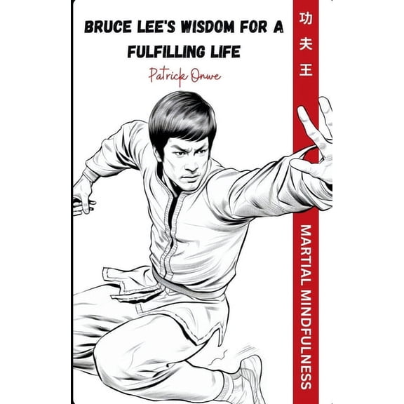 Great Quotes and Amazing Wisdom Martial Mindfulness: Bruce Lee's Wisdom for a Fulfilling Life, (Paperback)