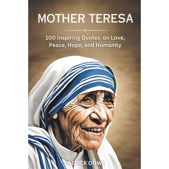 Great Quotes and Amazing Wisdom Mother Teresa: 100 Inspiring Quotes on Love, Service, Purpose and Humanity, (Paperback)