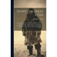 thumbnail image 1 of Down The Great River: Embracing An Account Of The Discovery Of The True Source Of The Mississippi: Together With Views, Descriptive And Pictorial, Of The Cities, Towns, Villages And Scenery On The Ban, 1 of 1