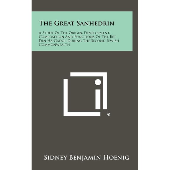 The Great Sanhedrin : A Study Of The Origin, Development, Composition And Functions Of The Bet Din Ha-Gadol During The Second Jewish Commonwealth (Hardcover)