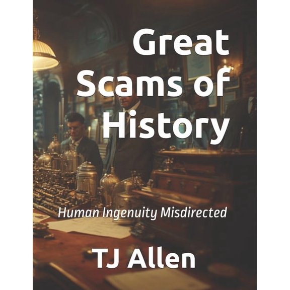 Great Scams of History: Human Ingenuity Misdirected, (Paperback)