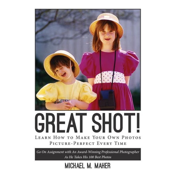 "Great Shot !": Learn how to make your own photos picture perfect every time. Go on assignment with (Paperback) by Michael M Maher