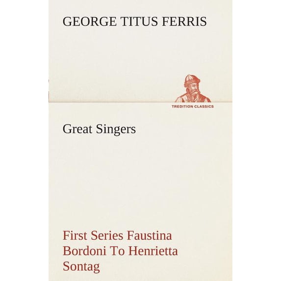 Great Singers, First Series Faustina Bordoni To Henrietta Sontag (Paperback)