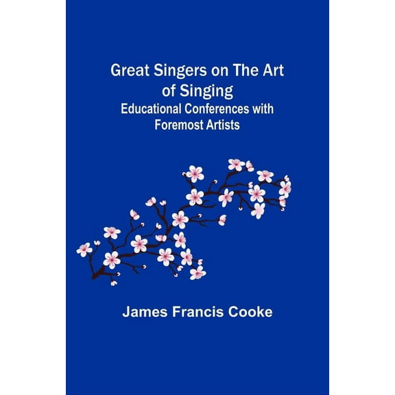 Great Singers on the Art of Singing; Educational Conferences with Foremost Artists, (Paperback)