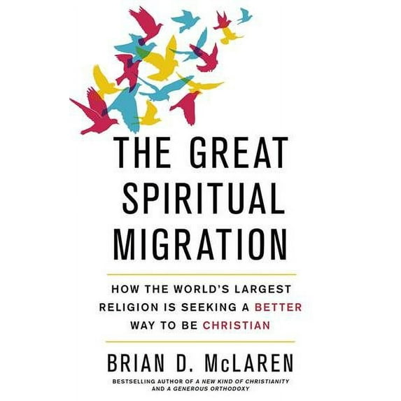 Great Spiritual Migration : How the World's Largest Religion Is Seeking a Better Way to Be Christian