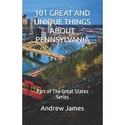 Great States 101 Great and Unique Things about Pennsylvania Part of The Great States Series, Paperback