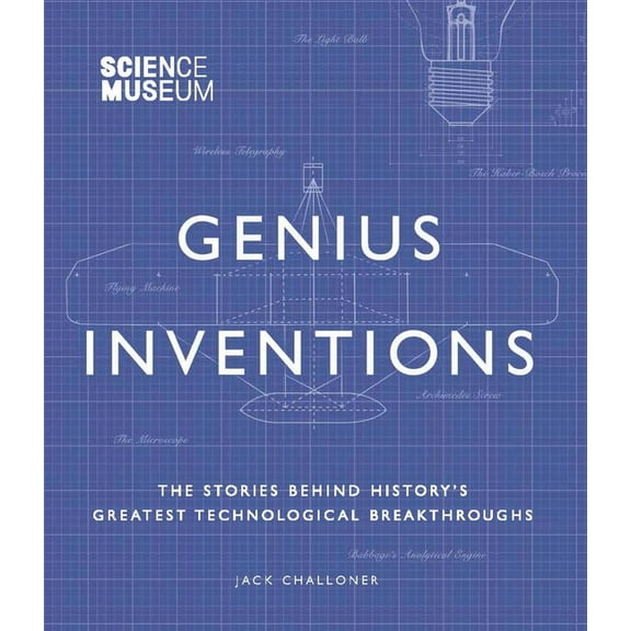 Great Thinkers Genius Inventions: The Stories Behind History's Greatest Technological Breakthroughs, (Hardcover)