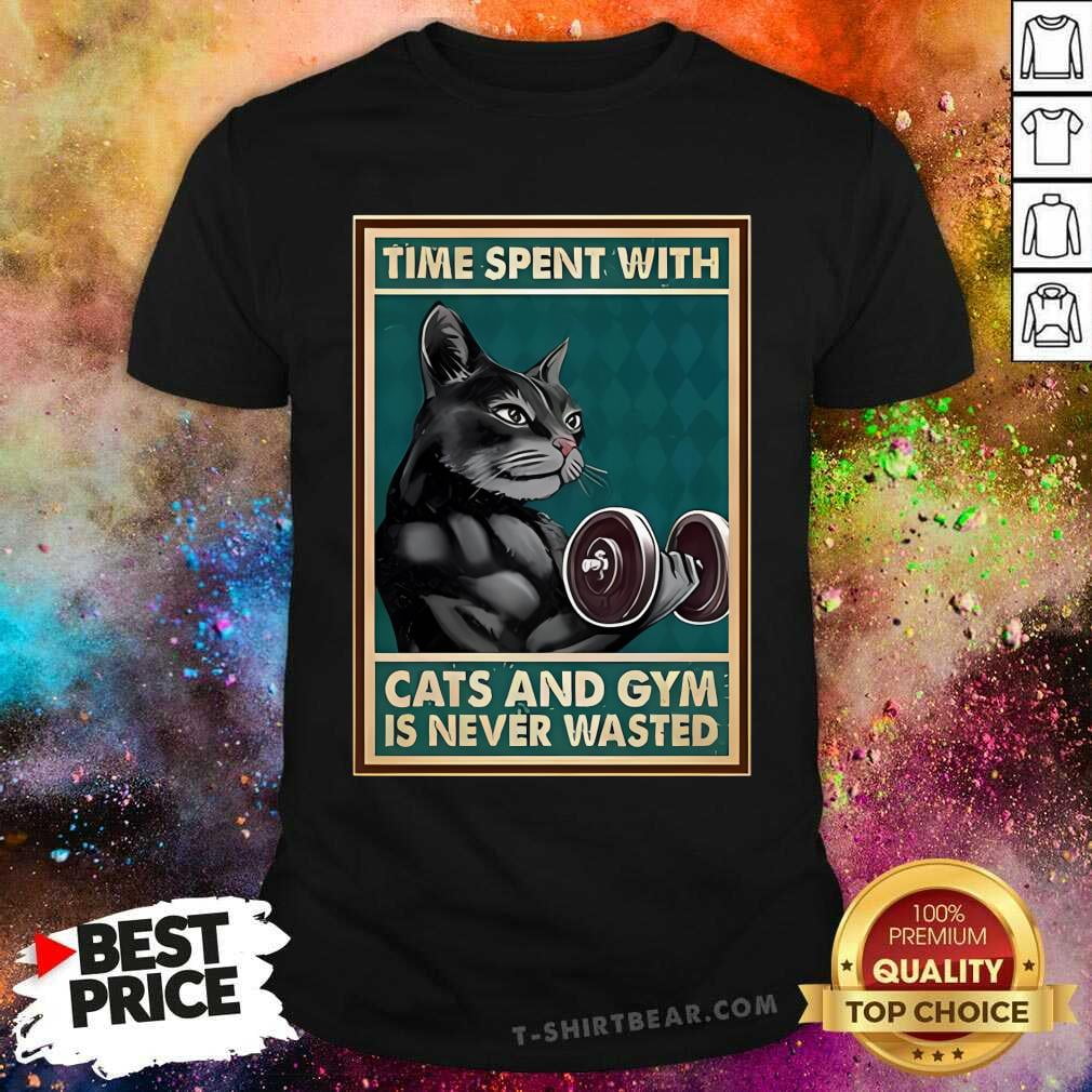Great Time Spent With Cats And Gym Is Never Wasted TShirt
