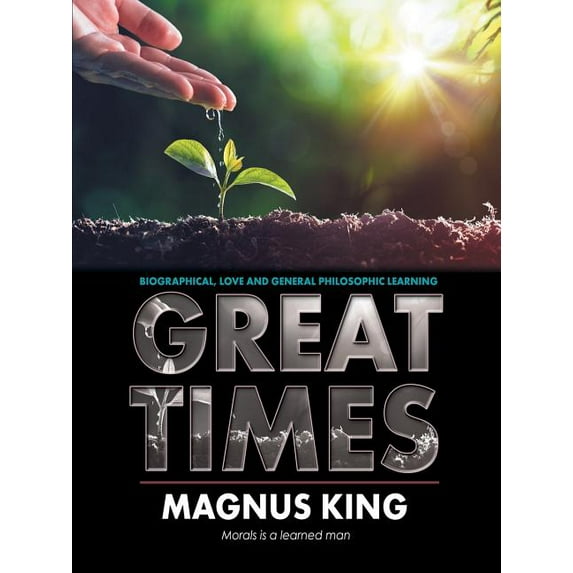 Great Times : Biographical, Love and General Philosophic Learning
