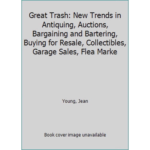 Pre-Owned Great Trash: New Trends in Antiquing, Auctions, Bargaining and Bartering, Buying for Resale, Collectibles, Garage Sales, Flea Marke (Hardcover) 0060906812 9780060906818