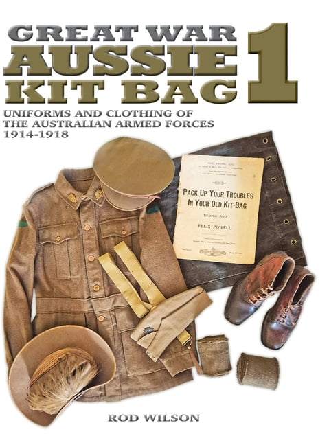 Great War Aussie Kit Bag Great War Aussie Kit Bag 1: Uniforms and Clothing of the Australian Armed Forces 1914-1918, Book 1, (Hardcover)