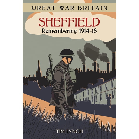 Great War Britain: Great War Britain Sheffield : Remembering 1914 - 1918 (Paperback)