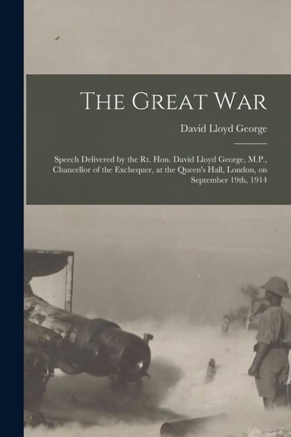 The Great War [microform]: Speech Delivered by the Rt. Hon. David Lloyd George, M.P., Chancellor of the Exchequer, at th, (Paperback)