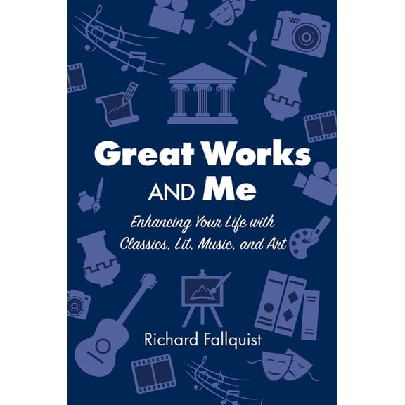 Great Works and Me: Enhancing Your Life with Classics, Lit, Music, and Art, (Paperback)