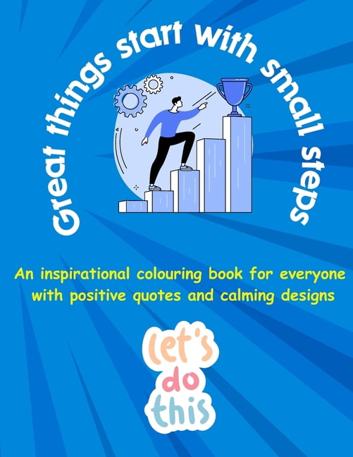 Great things start with small steps - inspirational quotes coloring book for adults and teens: An inspirational coloring book for everyone with positive quotes and calming designs (Paperback)