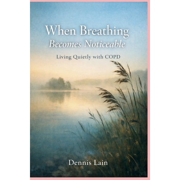 Greater Awareness When Breathing Becomes Noticeable: Living Quietly with COPD, (Paperback)