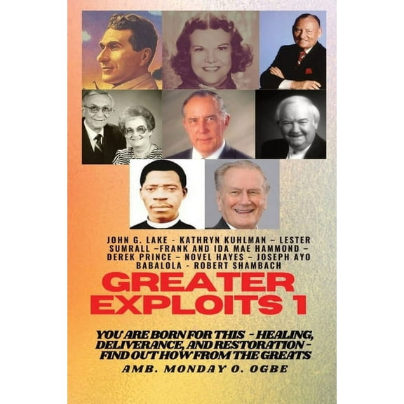 Greater Exploits Greater Exploits - 1: You are Born for This - Healing, Deliverance and Restoration - Find out how from the Greats, Book 1, (Paperback)