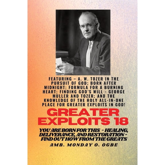 Greater Exploits Greater Exploits - 18 Featuring - A. W. Tozer in The Pursuit of God; Born After Midnight;..: Formula for a Burning Heart, Book 18, (Paperback)