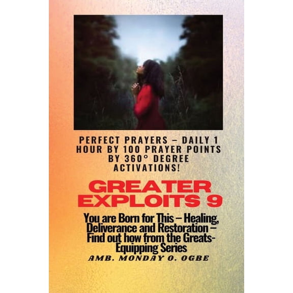 Greater Exploits Greater Exploits - 9 Perfect Prayers - Daily 1 hour by 100 Prayer Points by 360 Degree Activate: You are Born for This , Book 9, (Paperback)