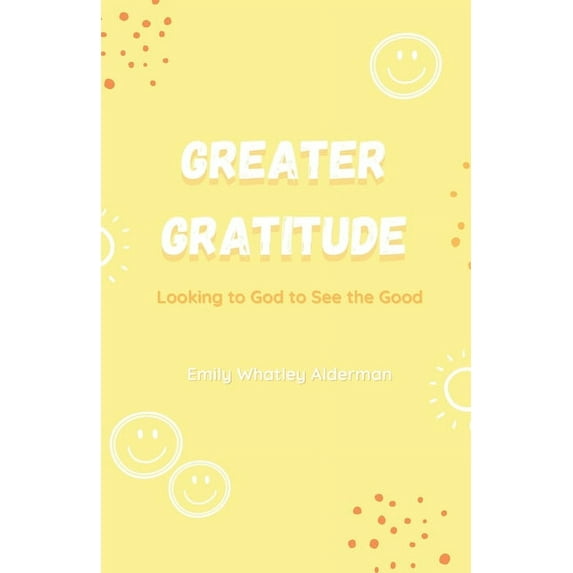 Greater Gratitude: Looking to God to See the Good, (Paperback)