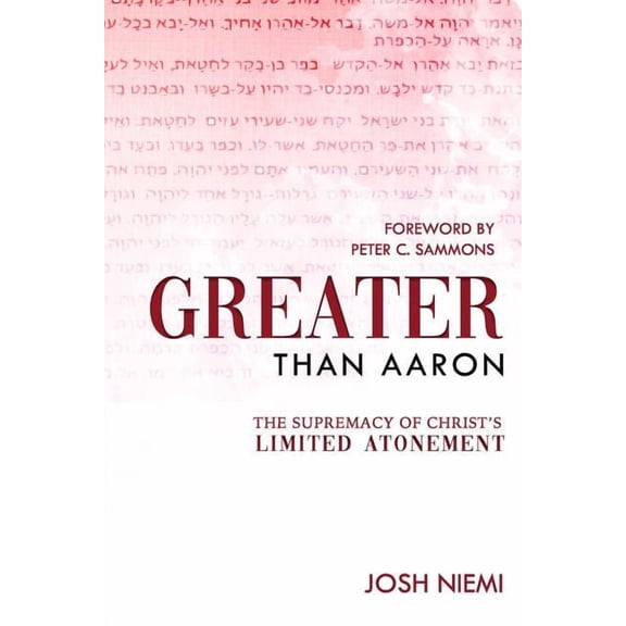 Greater Than Aaron: The Supremacy of Christ's Limited Atonement, (Paperback)