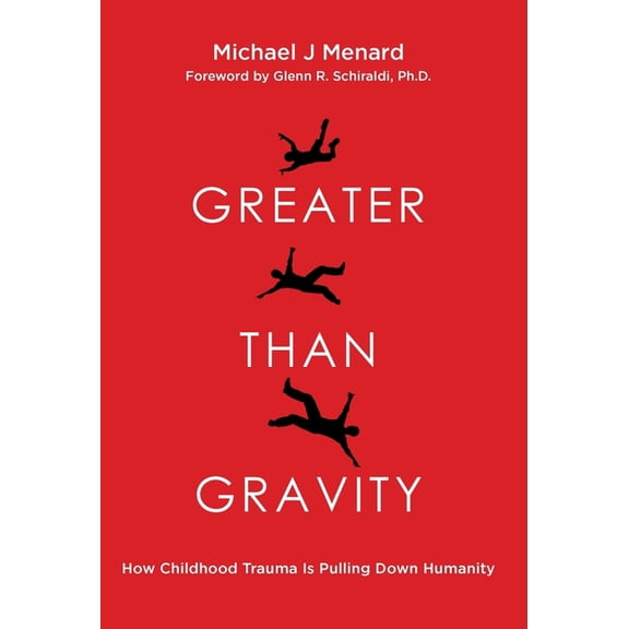 Greater Than Gravity: How Childhood Trauma is Pulling Down Humanity, (Hardcover)