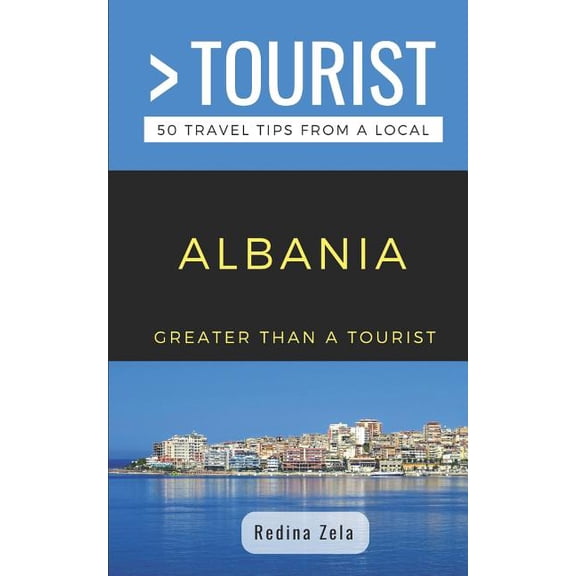 Greater Than a Tourist: Worldwide Travel Greater Than a Tourist- Albania: 50 Travel Tips from a Local, Book 5, (Paperback)